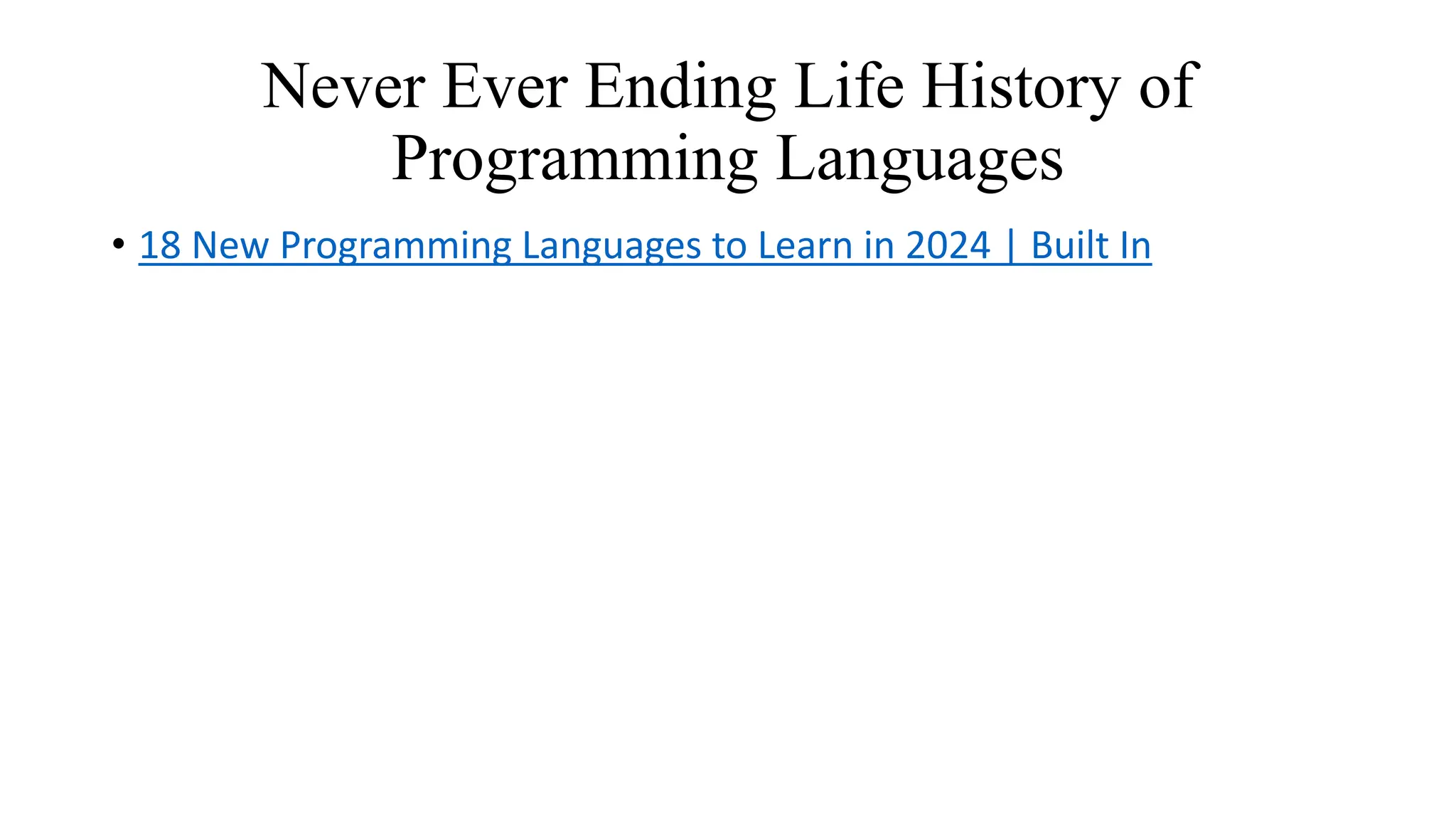 Never Ever Ending Life History of
Programming Languages
• 18 New Programming Languages to Learn in 2024 | Built In
 