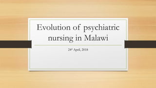 Evolution of psychiatric
nursing in Malawi
24d April, 2018
 