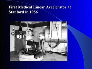 First Medical Linear Accelerator at
Stanford in 1956
 
