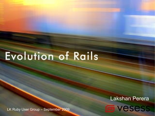 Evolution of Rails


                                      Lakshan Perera
LK Ruby User Group – September 2009
 