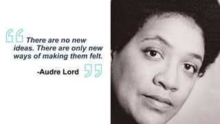 There are no new
ideas. There are only new
ways of making them felt.
-Audre Lord
 