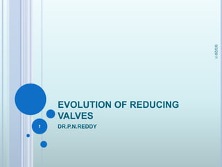 EVOLUTION OF REDUCING VALVES DR.P.N.REDDY 2/24/2009 1 