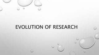 EVOLUTION OF RESEARCH
 