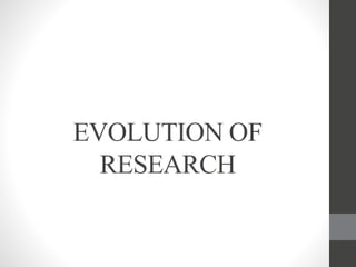 EVOLUTION OF
RESEARCH
 