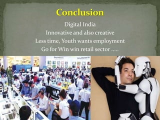 Digital India
Innovative and also creative
Less time, Youth wants employment
Go for Win win retail sector .....
 