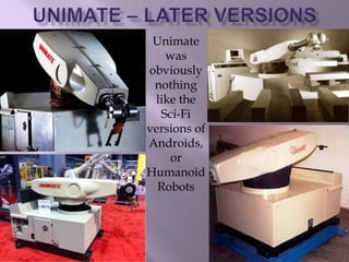 Unimate
was
obviously
nothing
like the
Sci-Fi
versions of
Androids,
or
Humanoid
Robots
 