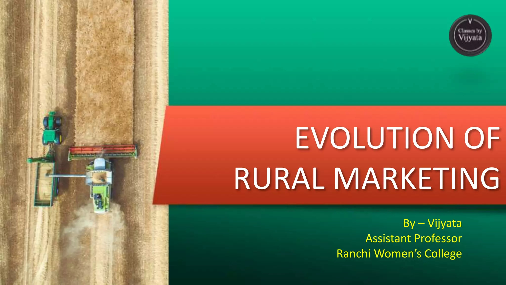 EVOLUTION OF
RURAL MARKETING
By – Vijyata
Assistant Professor
Ranchi Women’s College