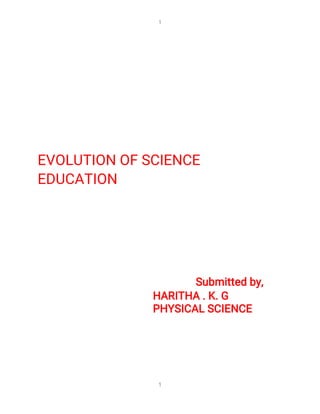 1
1
EVOLUTIONOFSCIENCE
EDUCATION
Submittedby,
HARITHA.K.G
PHYSICALSCIENCE
 