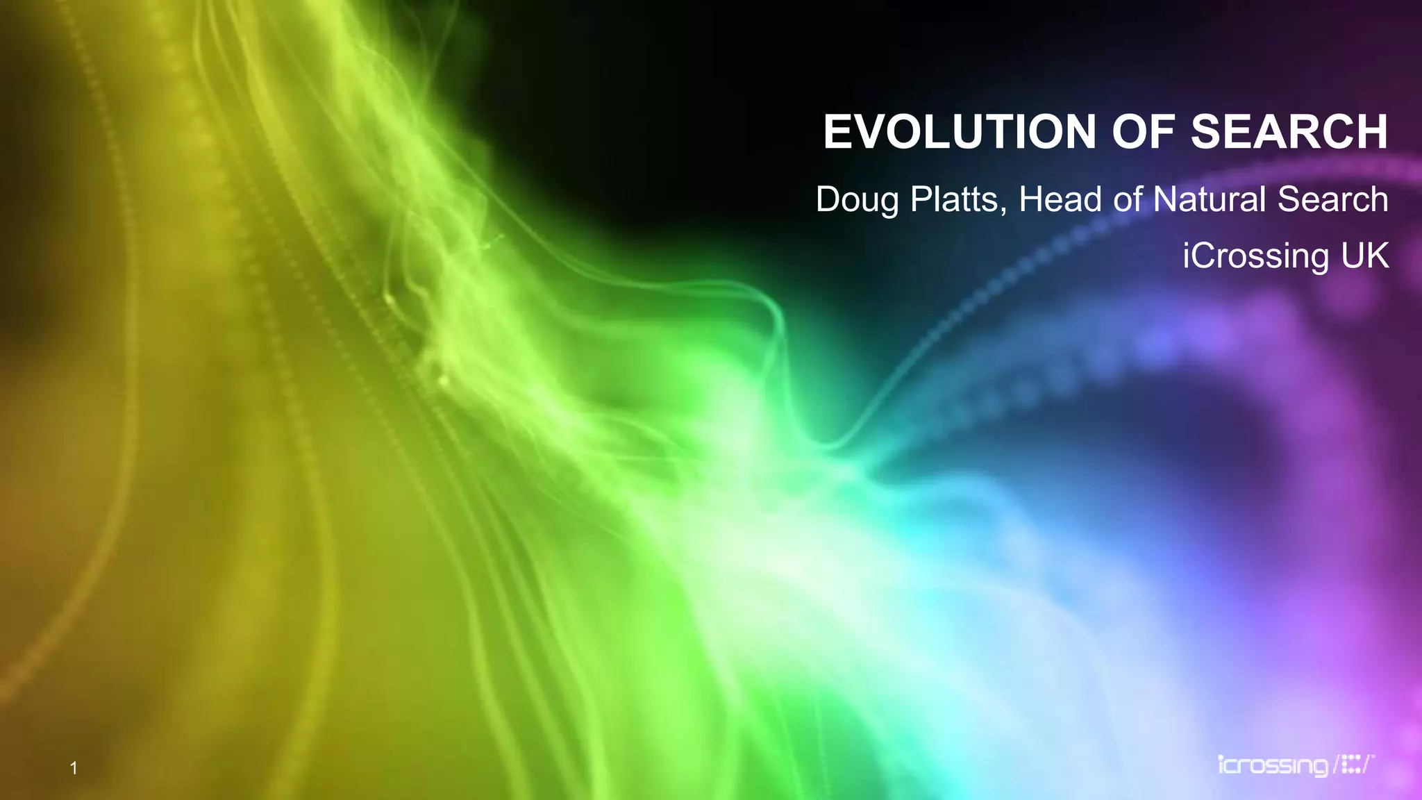 EVOLUTION OF SEARCHDoug Platts, Head of Natural SearchiCrossing UK1
