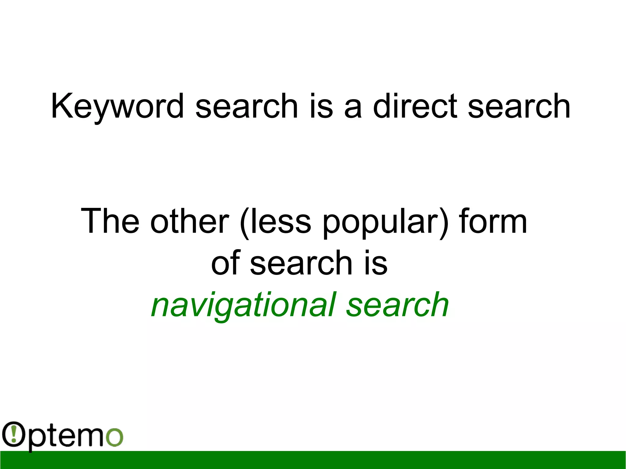 Keyword search is a direct search
The other (less popular) form
of search is
navigational search
 