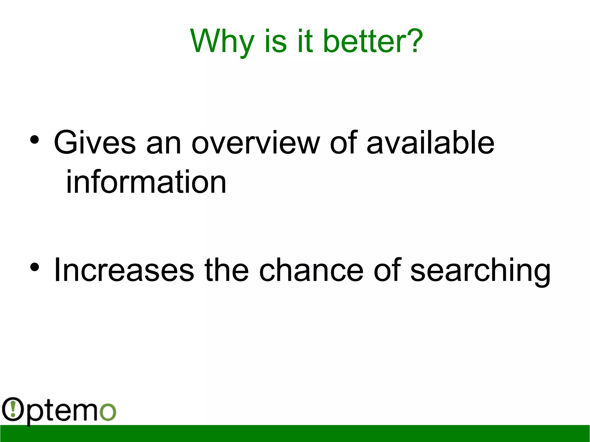 Why is it better?

Gives an overview of available
information

Increases the chance of searching
 