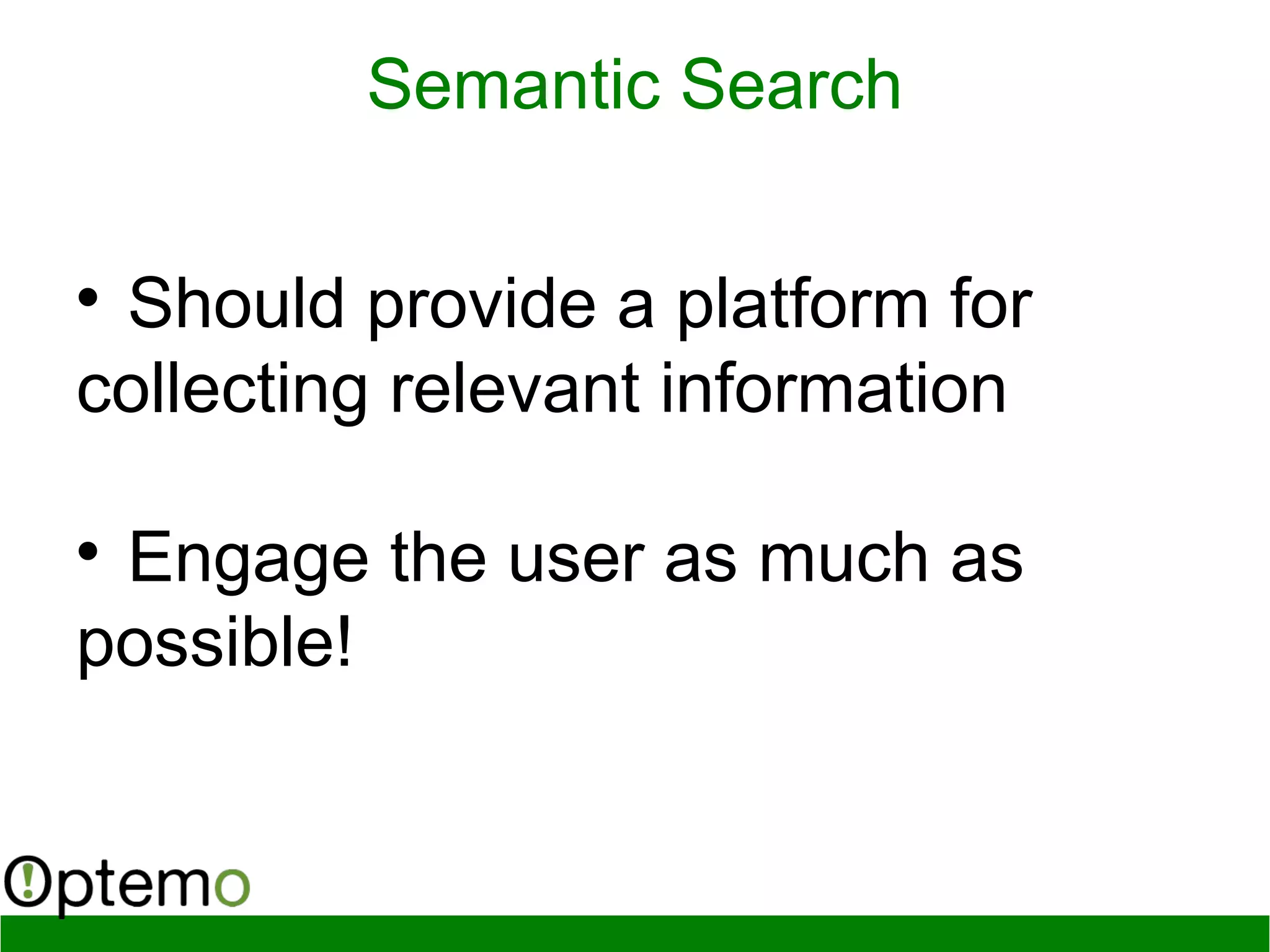 Semantic Search

Should provide a platform for
collecting relevant information

Engage the user as much as
possible!
 