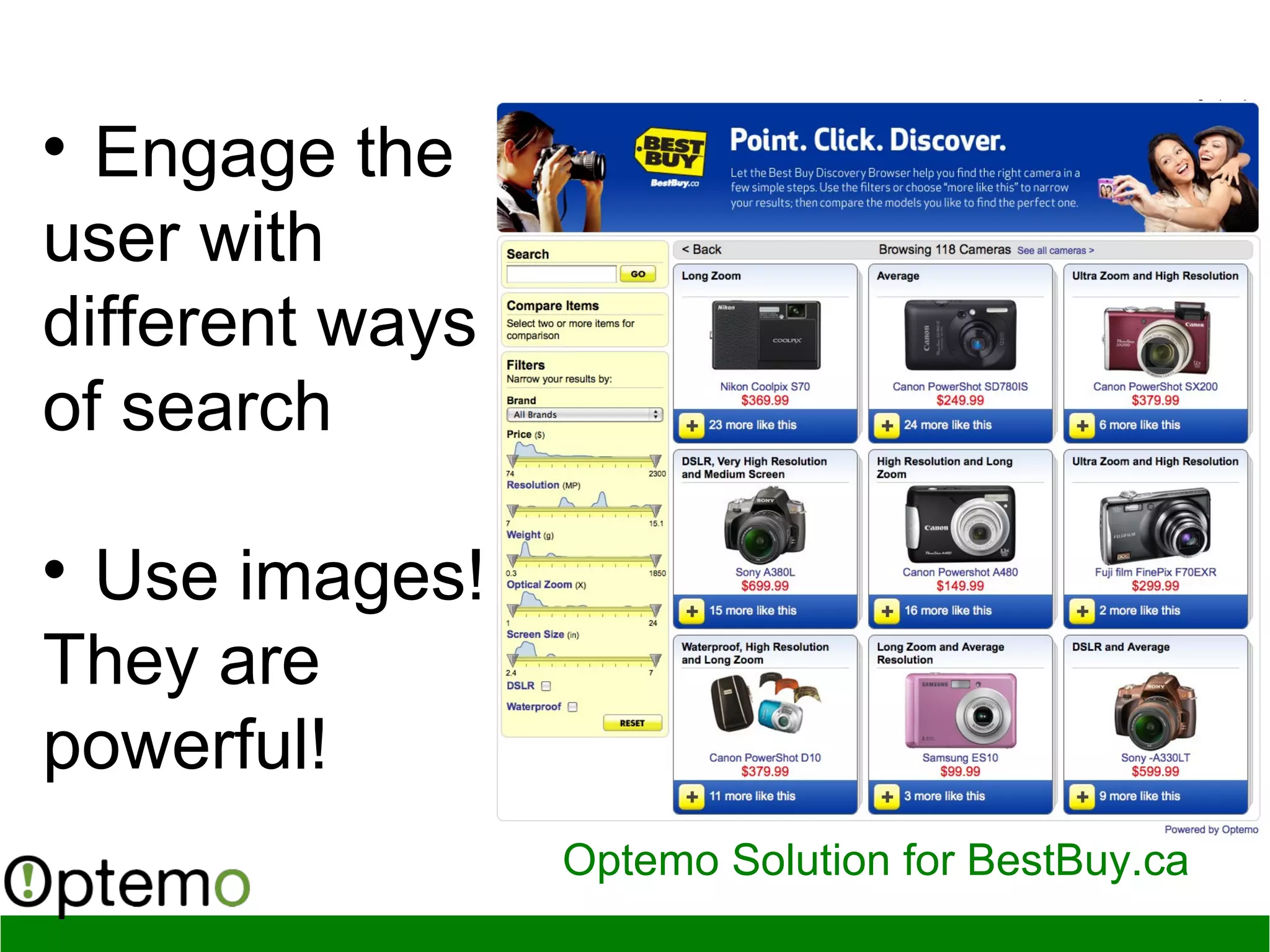 
Engage the
user with
different ways
of search

Use images!
They are
powerful!
Optemo Solution for BestBuy.ca
 