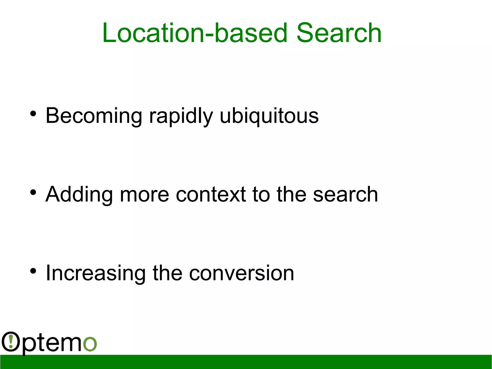 Location-based Search

Becoming rapidly ubiquitous

Adding more context to the search

Increasing the conversion
 