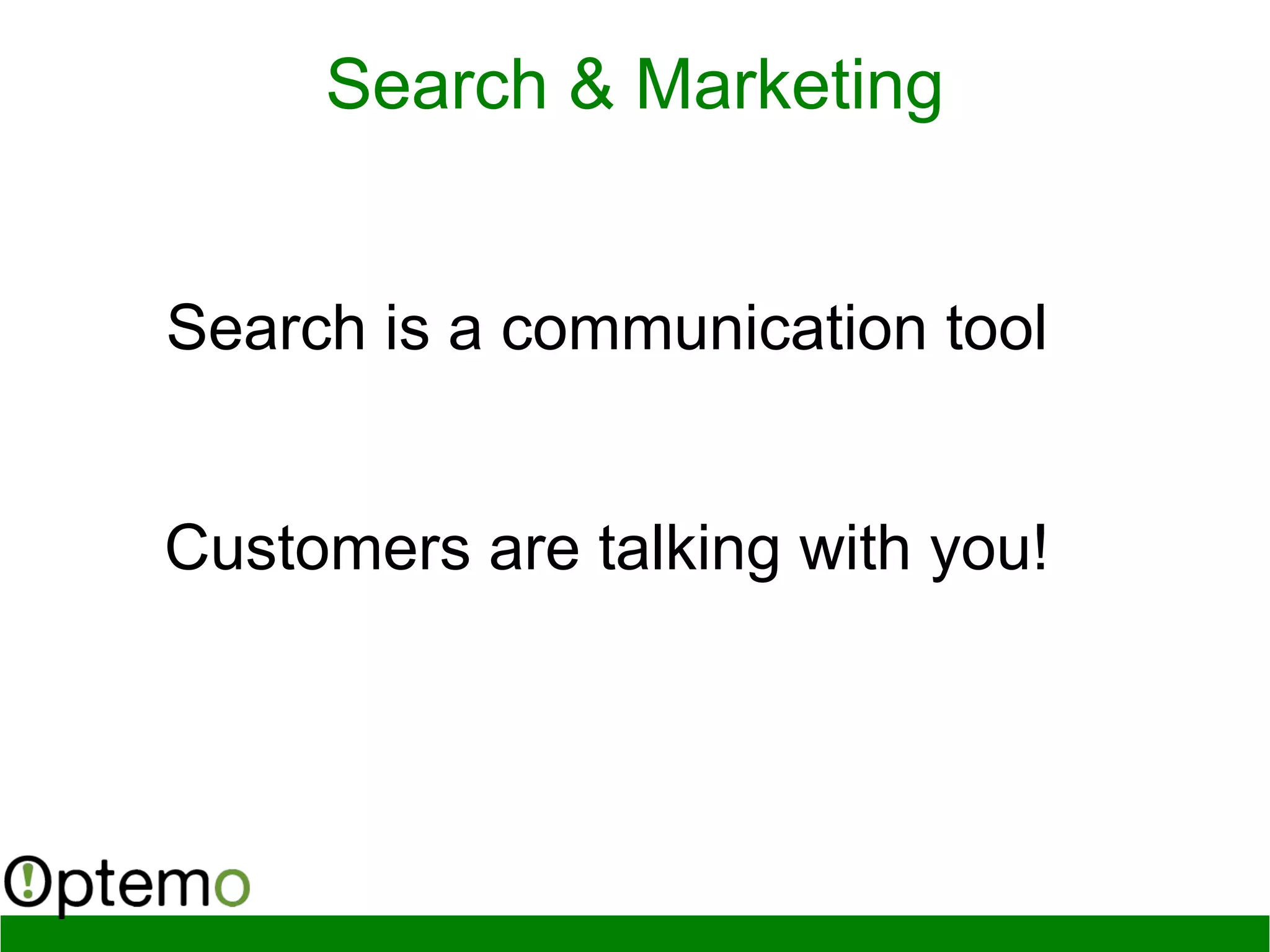 Search & Marketing
Search is a communication tool
Customers are talking with you!
 