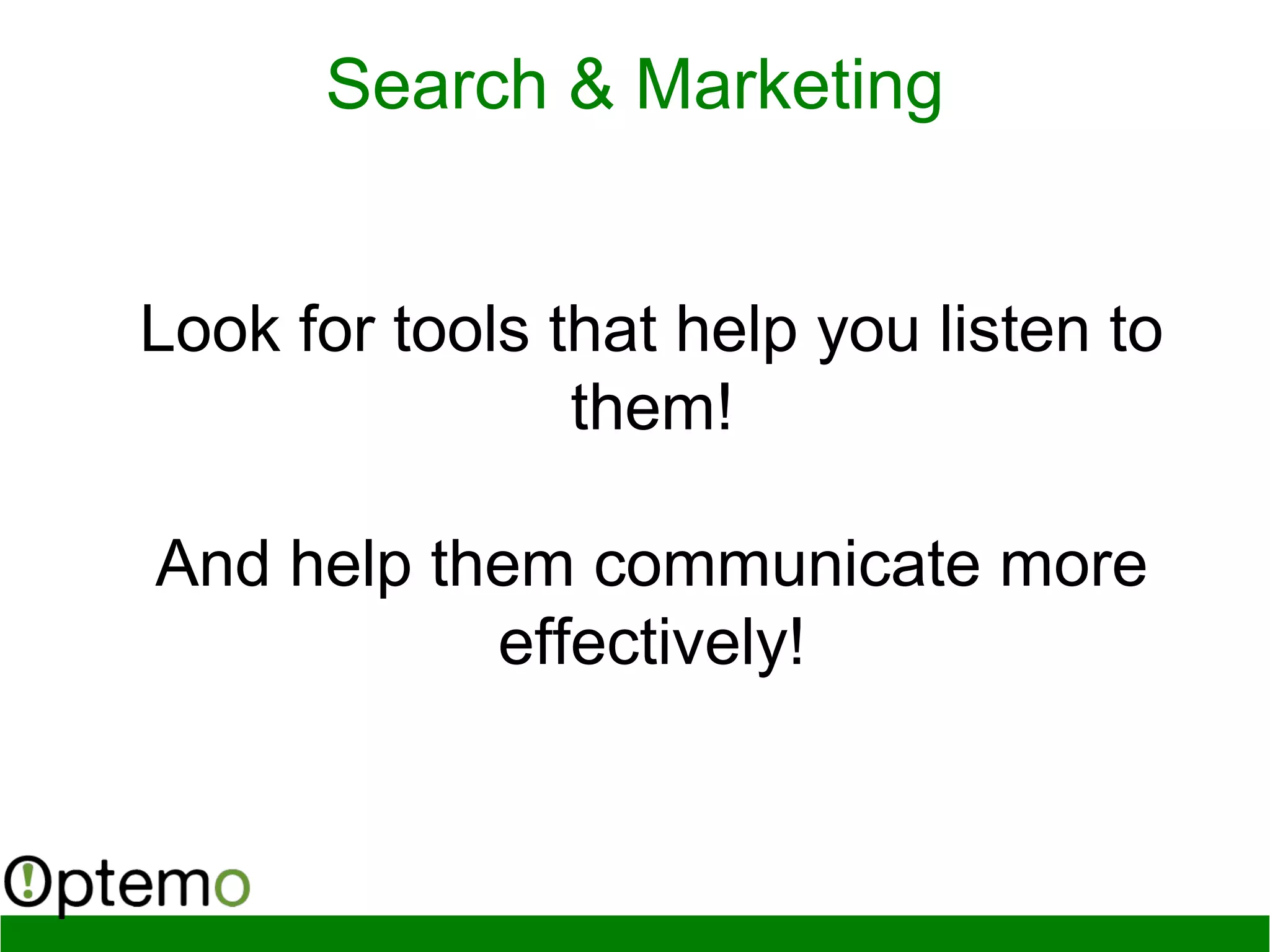 Search & Marketing
Look for tools that help you listen to
them!
And help them communicate more
effectively!
 