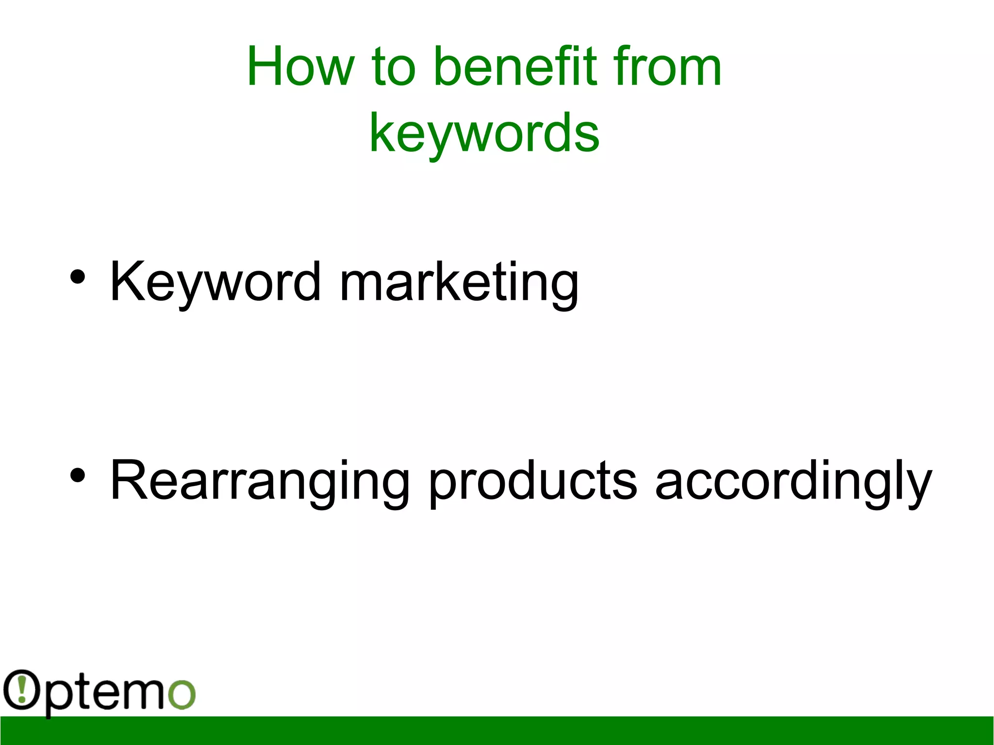 How to benefit from
keywords

Keyword marketing

Rearranging products accordingly
 