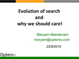 Evolution of search
and
why we should care!
Maryam Mahdaviani
maryam@optemo.com
22/9/2010
 