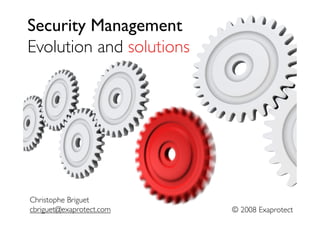 Security Management
Evolution and solutions




Christophe Briguet
cbriguet@exaprotect.com    © 2008 Exaprotect
 