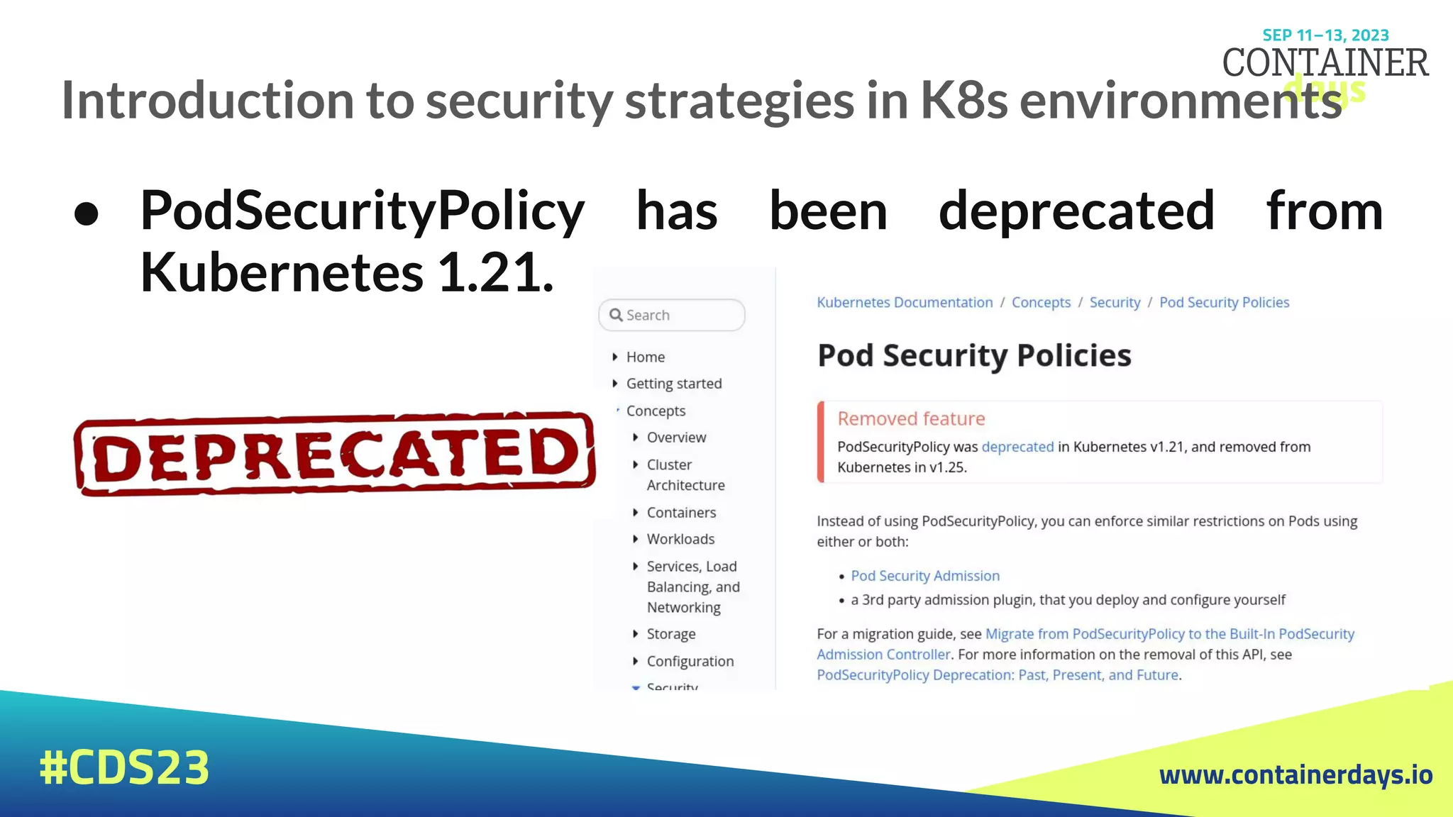 www.containerdays.io
#CDS23
Introduction to security strategies in K8s environments
● PodSecurityPolicy has been deprecated from
Kubernetes 1.21.
 