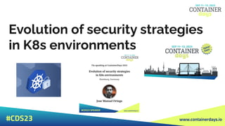 www.containerdays.io
#CDS23
Evolution of security strategies
in K8s environments
 