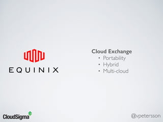 Cloud Exchange
• Portability
• Hybrid
• Multi-cloud
@vpetersson
 