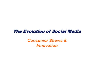 The Evolution of Social Media Consumer Shows &Innovation 