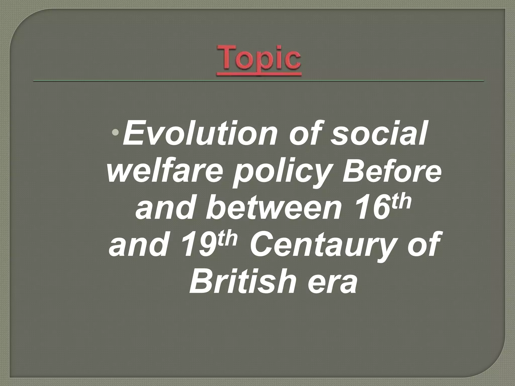 Evolution of social welfare policy before and between 16th to 19th ...