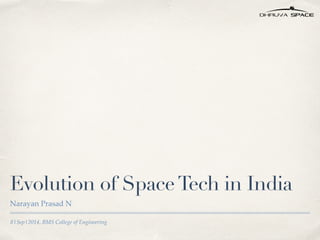 Evolution of Space Tech in India 
Narayan Prasad N 
8|Sep|2014, BMS College of Engineering 
 