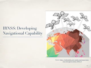 01 
IRNSS: Developing 
Navigational Capability 
Source: http://forbesindia.com/article/real-issue/isros-very- 
own-gps-is-ready/35511/0 
 