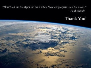 “Don't tell me the sky's the limit when there are footprints on the moon.”! 
! ! ! ! ! ! ! ! ! ! ! ! ! ! ! ! -Paul Brandt 
01 
Thank You! 
