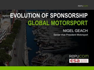 EVOLUTION OF SPONSORSHIP
GLOBAL MOTORSPORT
NIGEL GEACH
Senior Vice President Motorsport
 