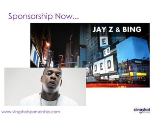 Sponsorship Now...
                               JAY Z & BING




www.slingshotsponsorship.com
 