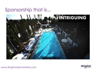 Sponsorship that is...
                               INTRIGUING




www.slingshotsponsorship.com
 