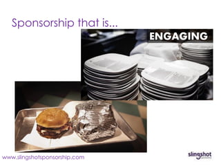Sponsorship that is...
                               ENGAGING




www.slingshotsponsorship.com
 