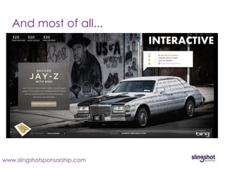 And most of all...
                               INTERACTIVE




www.slingshotsponsorship.com
 