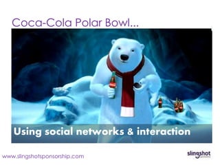 Coca-Cola Polar Bowl...




   Using social networks & interaction

www.slingshotsponsorship.com
 