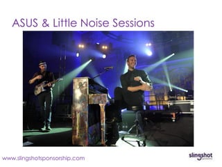 ASUS & Little Noise Sessions




www.slingshotsponsorship.com
 