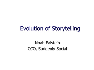 Evolution of Storytelling

      Noah Falstein
   CCO, Suddenly Social
 