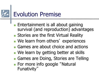 Evolution Premise
n    Entertainment is all about gaining
      survival (and reproduction) advantages
n    Stories are ...
