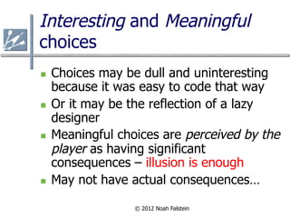 Interesting and Meaningful
choices
n    Choices may be dull and uninteresting
      because it was easy to code that way
...