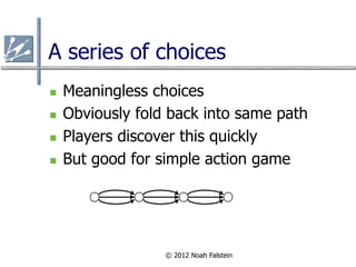 A series of choices
n    Meaningless choices
n    Obviously fold back into same path
n    Players discover this quickly...