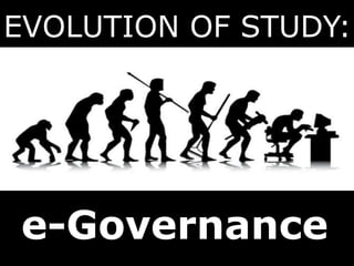 EVOLUTION OF STUDY:
e-Governance
 