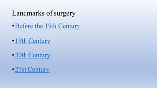 Landmarks of surgery
•Before the 19th Century
•19th Century
•20th Century
•21st Century
 