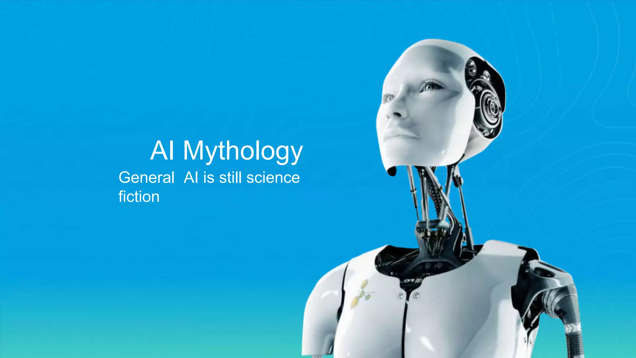 AI Mythology
General AI is still science
fiction
 