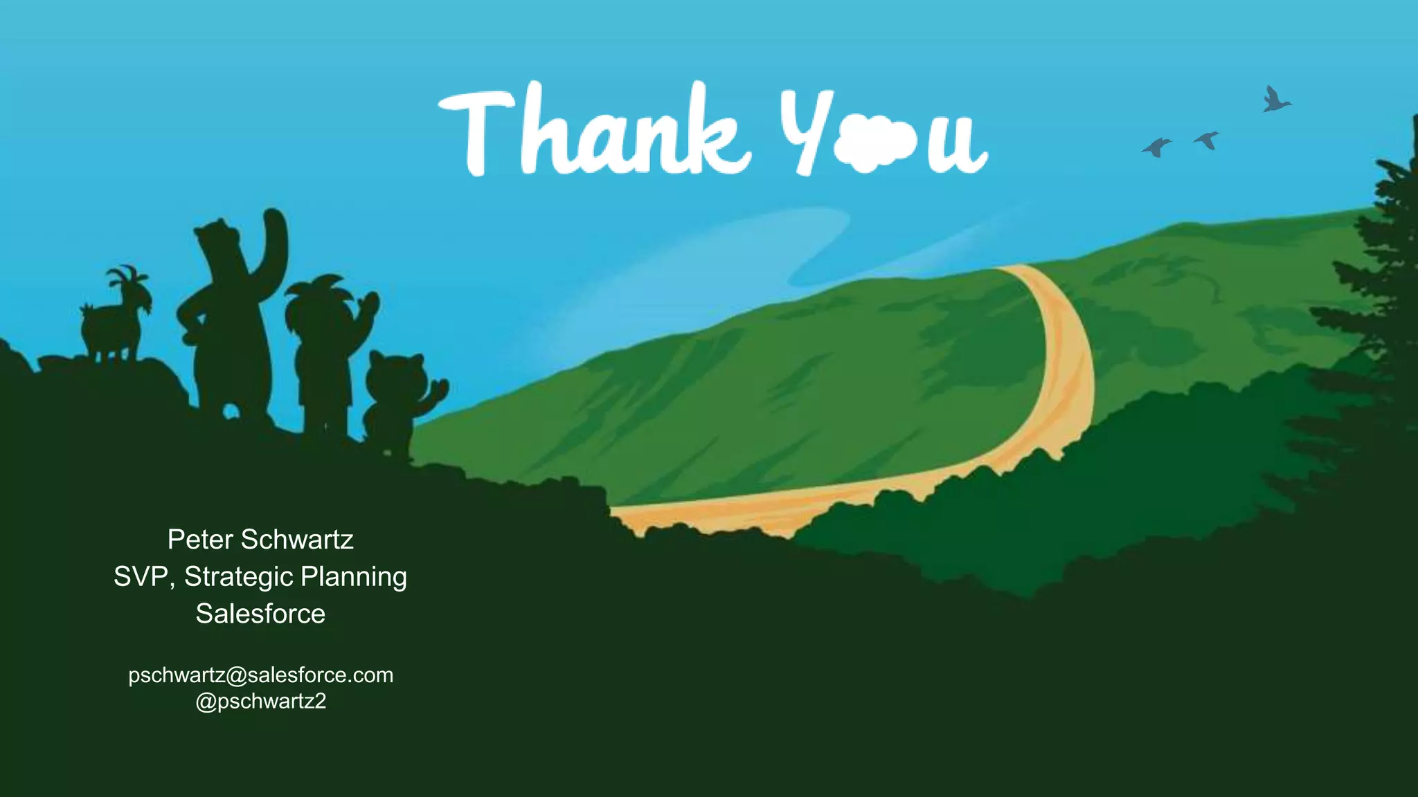 Peter Schwartz
SVP, Strategic Planning
Salesforce
pschwartz@salesforce.com
@pschwartz2
 