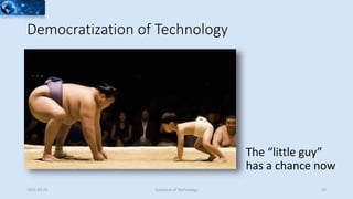 Democratization of Technology
2015-02-25 Evolution of Technology 10
The “little guy”
has a chance now
 