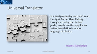 Universal Translator
Instant Translation
In a foreign country and can't read
the sign? Rather than flicking
through a clunky translation
guide, simply use this app for an
instant translation into your
language of choice.
2015-02-25 Evolution of Technology 28
 