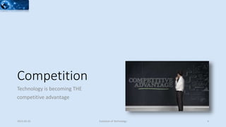 Competition
Technology is becoming THE
competitive advantage
2015-02-25 Evolution of Technology 4
 