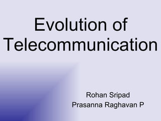 Evolution of Telecommunication Rohan Sripad Prasanna Raghavan P 